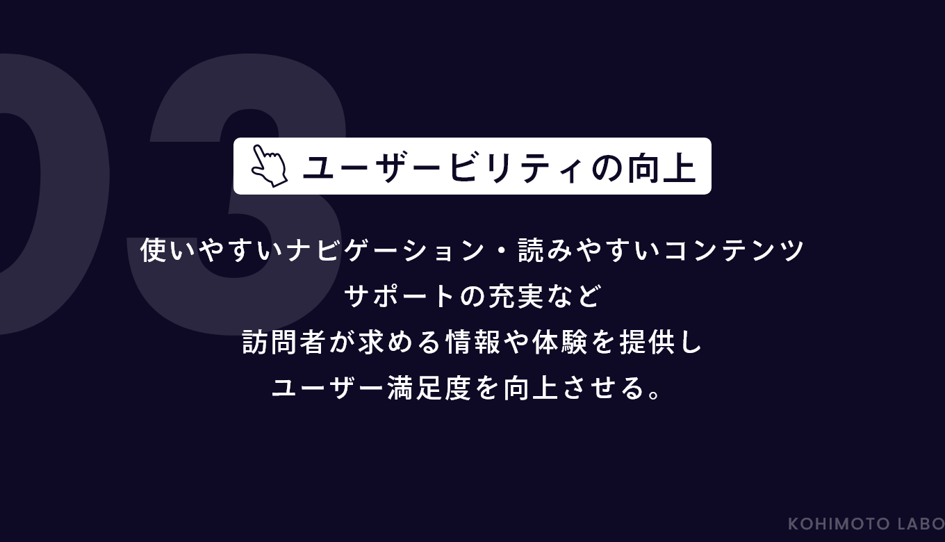 使いやすいナビゲーション・読みやすいコンテンツ、サポートの充実など、訪問者が求める情報や体験を提供しユーザー満足度を向上させる。